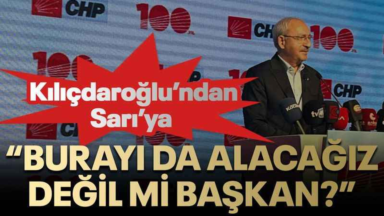 Kılıçdaroğlu’ndan Sarı’ya “Burayı da alacağız değil mi başkan?”